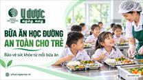 Bữa ăn học đường: Bảo vệ sức khỏe trẻ từ trước khi thức ăn lên bàn