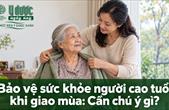 Bảo vệ sức khỏe người cao tuổi khi giao mùa: Cần chú ý gì?