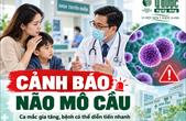 Bệnh não mô cầu gia tăng: 7 ca tử vong tại miền Nam, Bộ Y tế cảnh báo nguy cơ diễn tiến nhanh